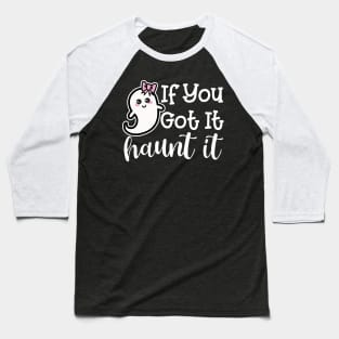 If You Got It Haunt It Ghost Halloween Cute Funny Baseball T-Shirt